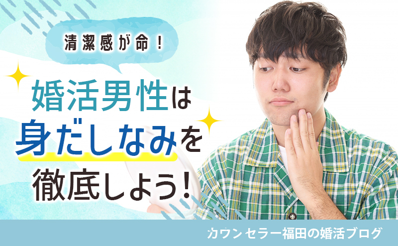 婚活男性は清潔感が命！ 身だしなみを徹底してスタートラインに立とう！