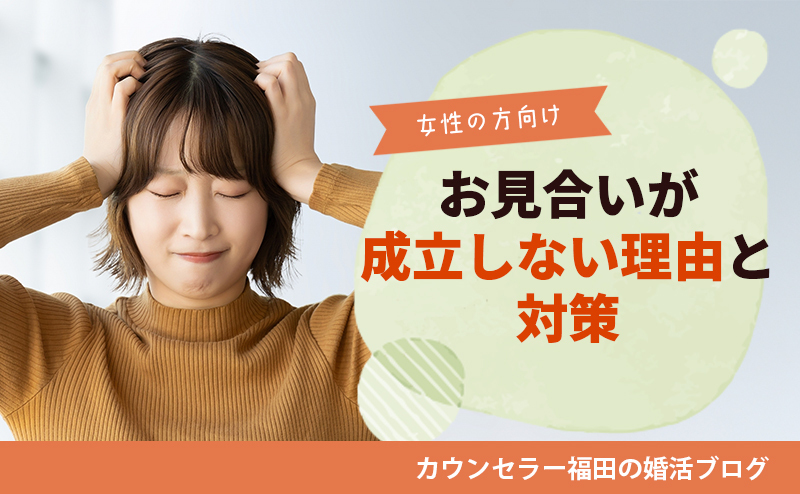 【婚活女性必見】結婚相談所でお見合いが決まらないのはなぜ？ お見合いが成立しない理由と、今すぐできる改善法